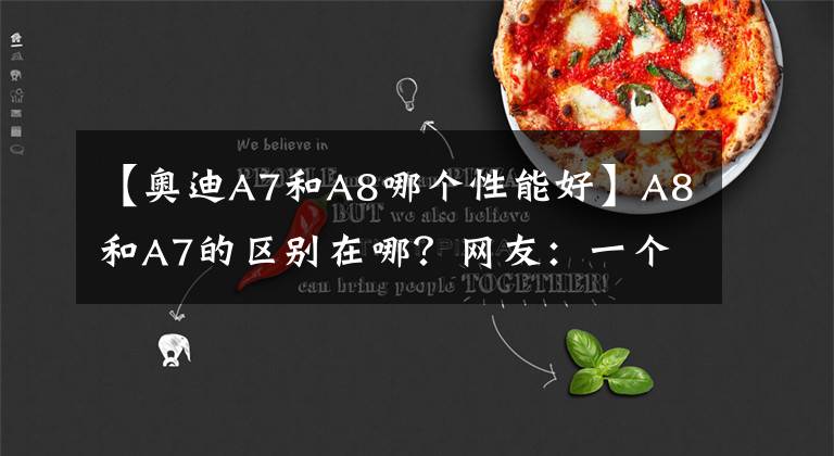 【奥迪A7和A8哪个性能好】A8和A7的区别在哪？网友：一个是富一代，一个是富二代