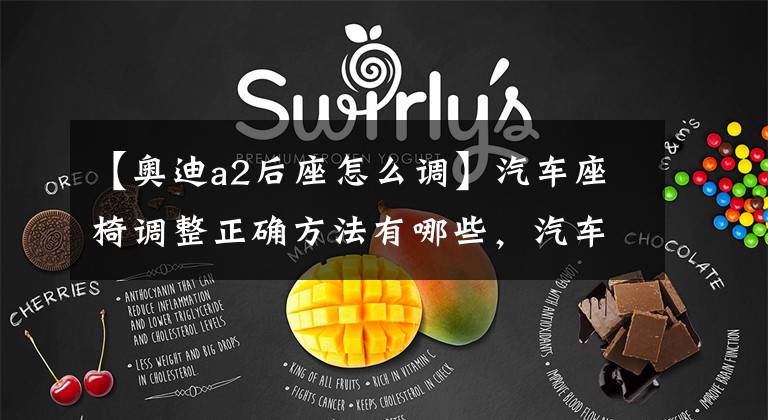 【奥迪a2后座怎么调】汽车座椅调整正确方法有哪些，汽车座椅调整正确方法介绍