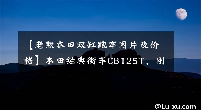 【老款本田双缸跑车图片及价格】本田经典街车CB125T，刚上市卖了3万多，乘坐的人年龄不小。