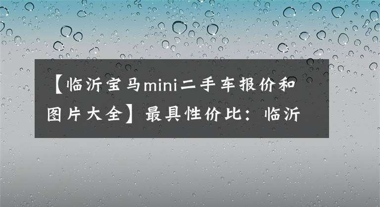【临沂宝马mini二手车报价和图片大全】最具性价比：临沂地区高档二手车推荐。