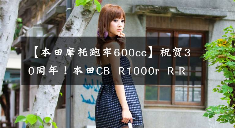【本田摩托跑车600cc】祝贺30周年！本田CB  R1000r  R-R/SP经典涂层上身？