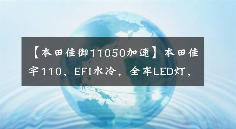 【本田佳御11050加速】本田佳宇110，EFI水冷，全车LED灯，可长途旅行。