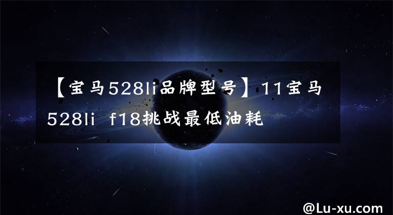 【宝马528li品牌型号】11宝马528li  f18挑战最低油耗