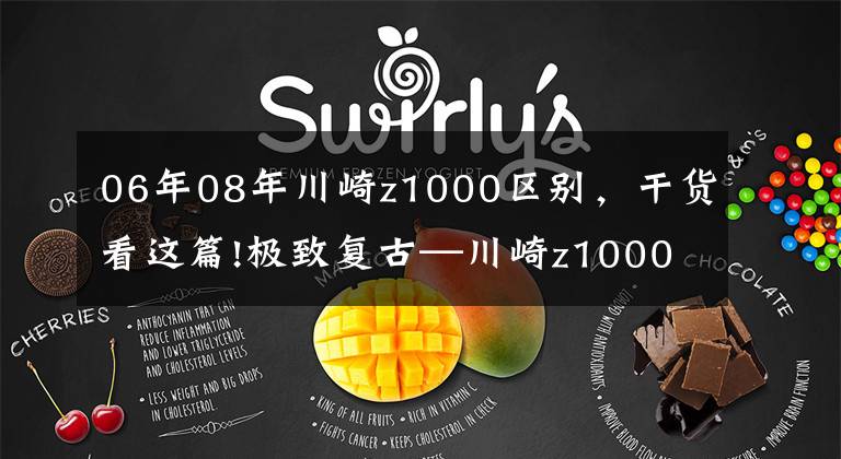 06年08年川崎z1000区别，干货看这篇!极致复古—川崎z1000四十年的不同款式！
