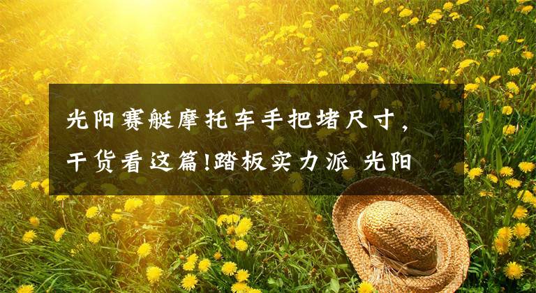 光阳赛艇摩托车手把堵尺寸，干货看这篇!踏板实力派 光阳赛艇400 ABS评测