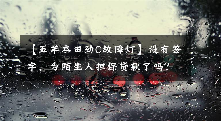 【五羊本田劲C故障灯】没有签字，为陌生人担保贷款了吗？九年来，她收到了一大堆法律文件。