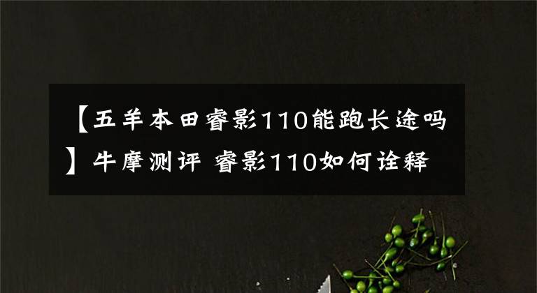 【五羊本田睿影110能跑长途吗】牛摩测评 睿影110如何诠释智能踏板
