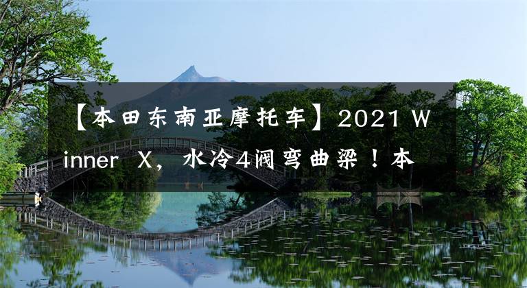 【本田东南亚摩托车】2021 Winner  X，水冷4阀弯曲梁！本田的运动幼崽。