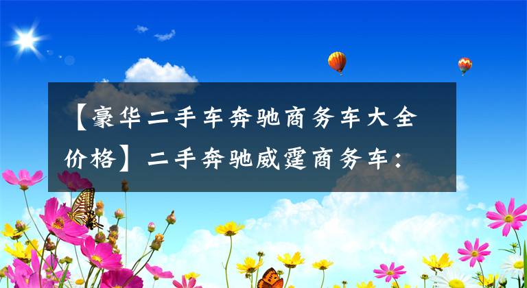 【豪华二手车奔驰商务车大全价格】二手奔驰威霆商务车：厦门改装后43万