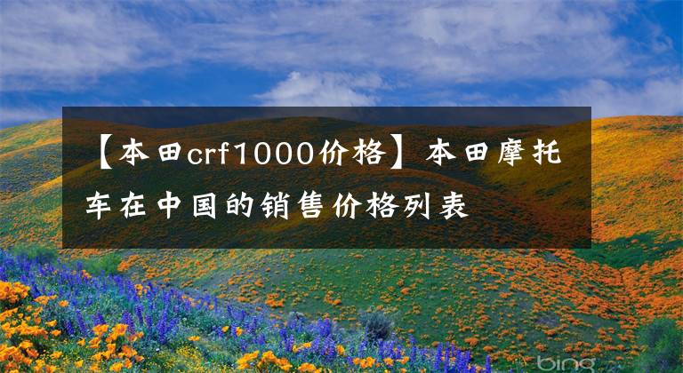 【本田crf1000价格】本田摩托车在中国的销售价格列表