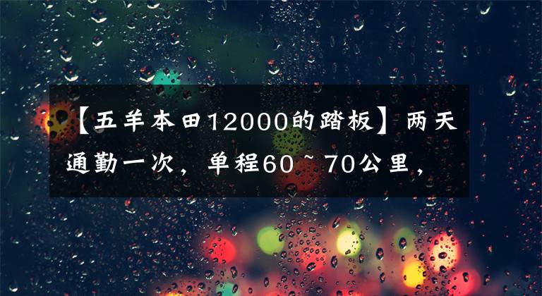 【五羊本田12000的踏板】两天通勤一次，单程60 ~ 70公里，1 ~ 2万滑板车，怎么选？