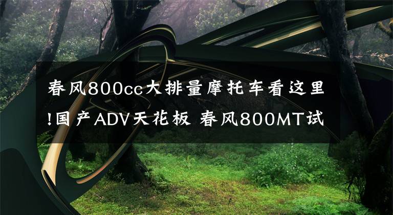 春风800cc大排量摩托车看这里!国产ADV天花板 春风800MT试驾 兼顾运动的硬派拉力