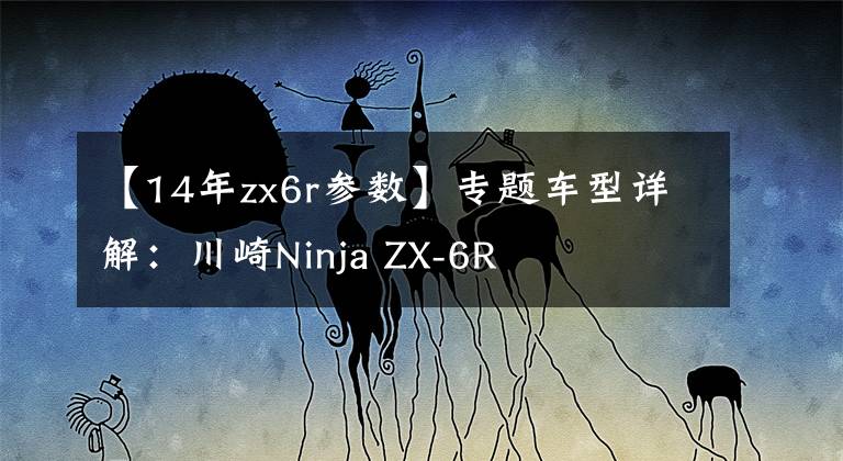 【14年zx6r参数】专题车型详解：川崎Ninja ZX-6R