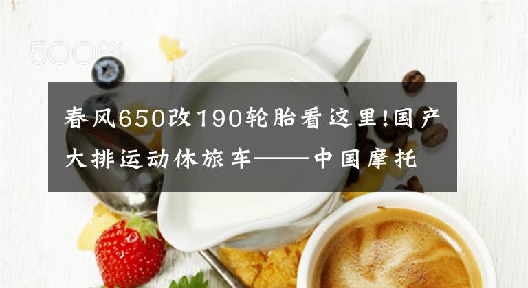 春风650改190轮胎看这里!国产大排运动休旅车——中国摩托车联合测评·春风650GT篇