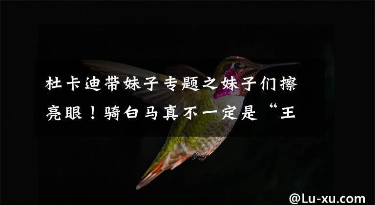 杜卡迪带妹子专题之妹子们擦亮眼！骑白马真不一定是“王子”