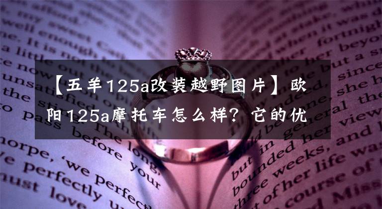 【五羊125a改装越野图片】欧阳125a摩托车怎么样？它的优缺点是什么？老骑手来了，给你答案。