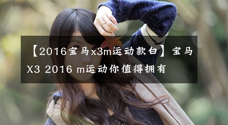 【2016宝马x3m运动款白】宝马X3 2016 m运动你值得拥有