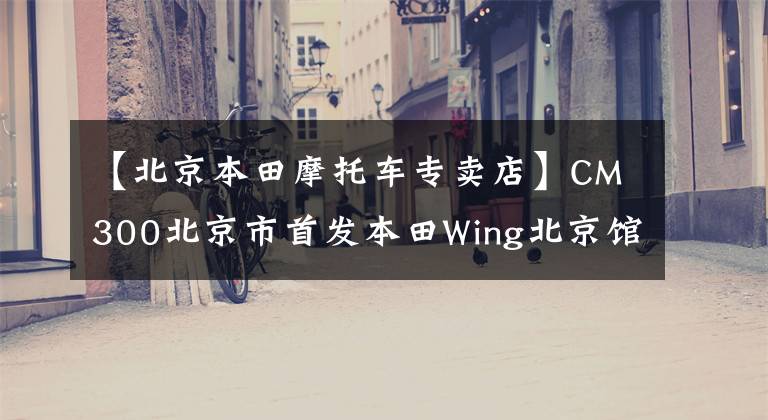 【北京本田摩托车专卖店】CM300北京市首发本田Wing北京馆长店首次试运行