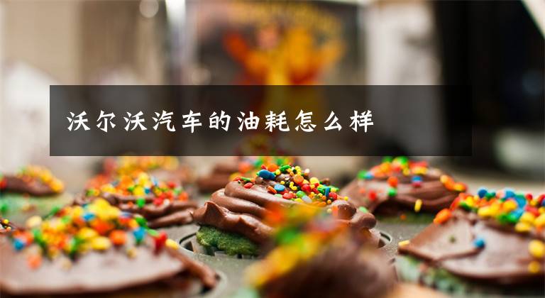 沃尔沃汽车的油耗怎么样