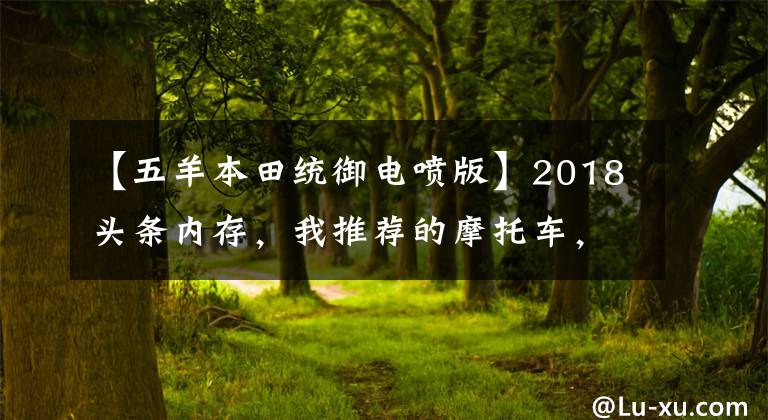 【五羊本田统御电喷版】2018头条内存，我推荐的摩托车，应该有你喜欢的摩托车。
