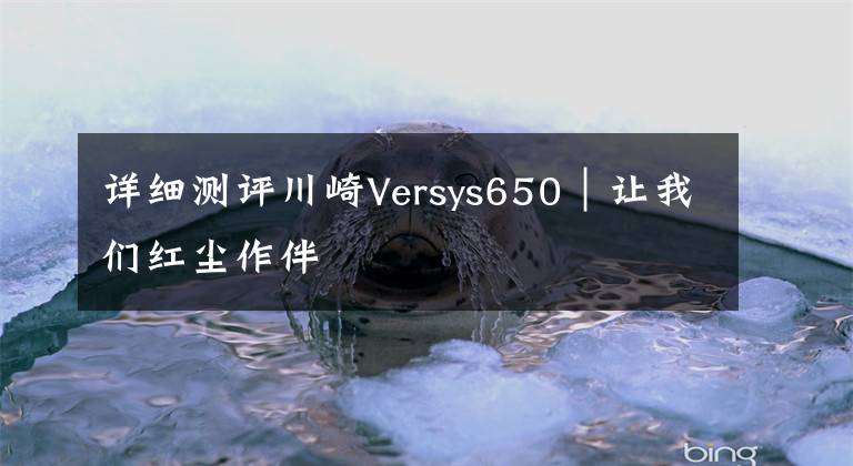详细测评川崎Versys650︱让我们红尘作伴