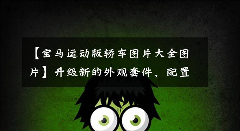 【宝马运动版轿车图片大全图片】升级新的外观套件，配置更加多样化！宝马的多种体育型号即将上市