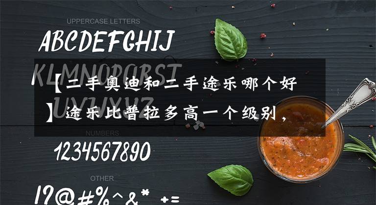 【二手奥迪和二手途乐哪个好】途乐比普拉多高一个级别，普拉多却比途乐贵销量还更好，为什么