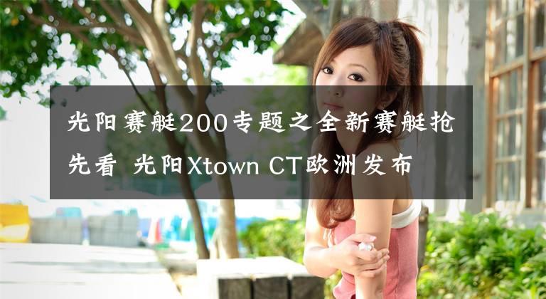 光阳赛艇200专题之全新赛艇抢先看 光阳Xtown CT欧洲发布