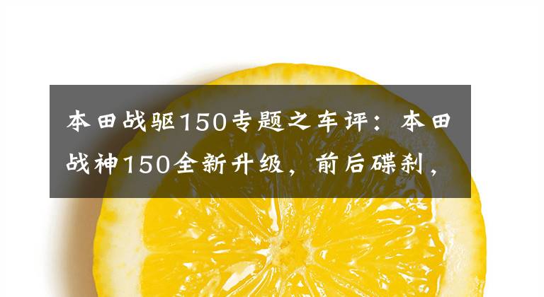 本田战驱150专题之车评：本田战神150全新升级，前后碟刹，续航500km，摩旅无压力