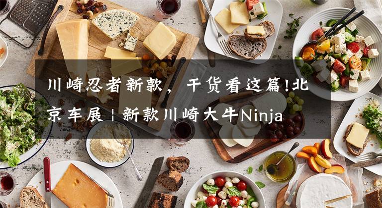 川崎忍者新款，干货看这篇!北京车展 | 新款川崎大牛Ninja ZX-10R公布售价236800元