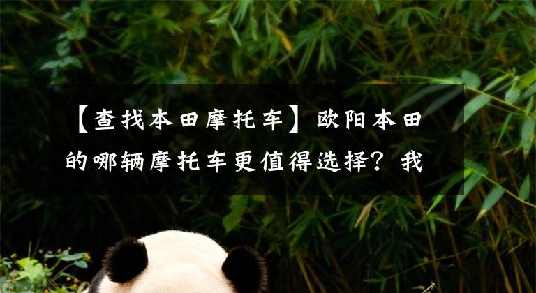【查找本田摩托车】欧阳本田的哪辆摩托车更值得选择？我会介绍所有不同的位移和车型