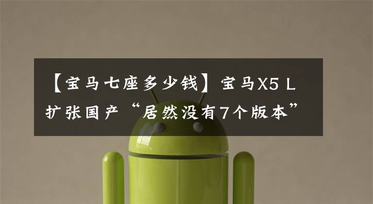 【宝马七座多少钱】宝马X5 L扩张国产“居然没有7个版本”:新车共推4个55.8万韩元销售！