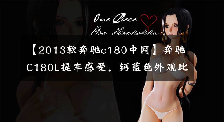 【2013款奔驰c180中网】奔驰C180L提车感受，钙蓝色外观比较大气，满天星中网比较漂亮