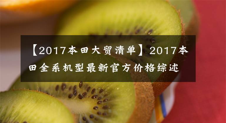 【2017本田大贸清单】2017本田全系机型最新官方价格综述