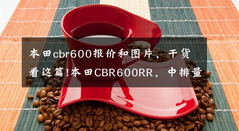本田cbr600报价和图片，干货看这篇!本田CBR600RR，中排量的仿赛，被摩友称为“F5”