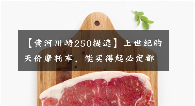 【黄河川崎250提速】上世纪的天价摩托车，能买得起必定都是土豪