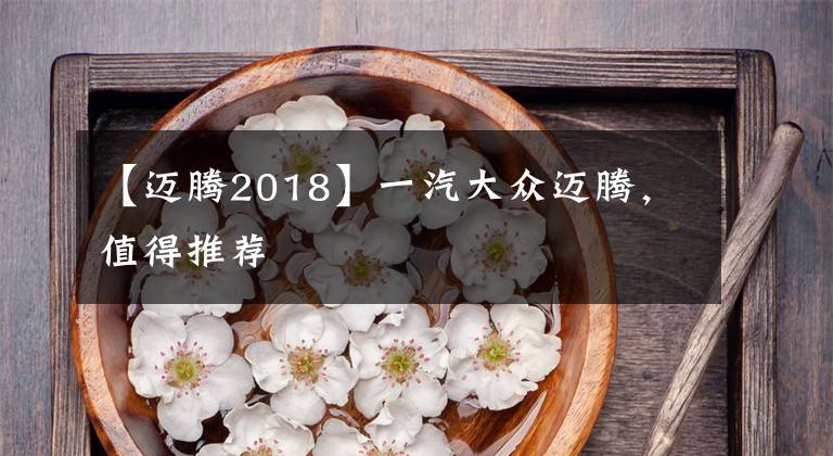 【迈腾2018】一汽大众迈腾，值得推荐