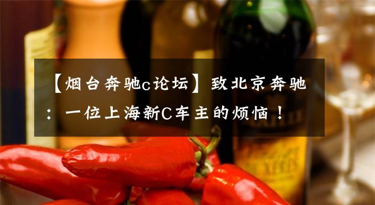 【烟台奔驰c论坛】致北京奔驰：一位上海新C车主的烦恼！
