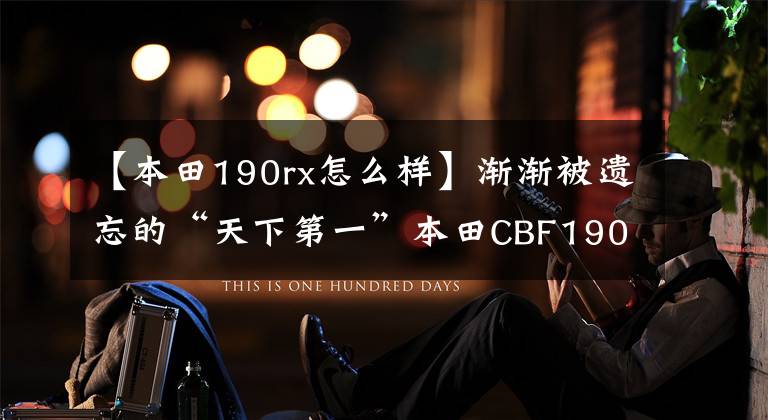 【本田190rx怎么样】渐渐被遗忘的“天下第一”本田CBF190R也值得买吗？