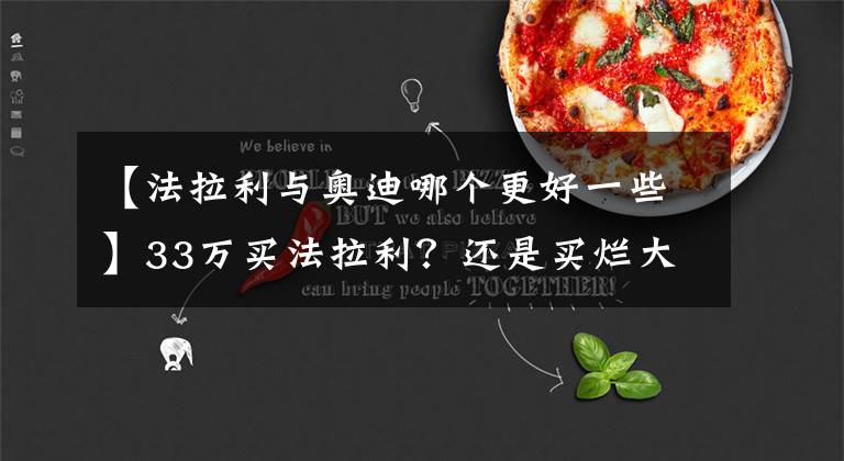 【法拉利与奥迪哪个更好一些】33万买法拉利？还是买烂大街的奔驰宝马？比过才知道