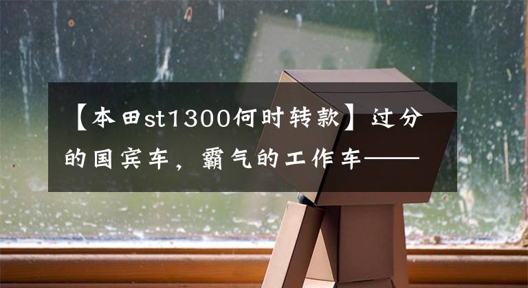 【本田st1300何时转款】过分的国宾车，霸气的工作车——警察本田ST1300