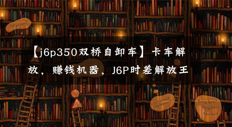 【j6p350双桥自卸车】卡车解放，赚钱机器，J6P时差解放王350-420马力