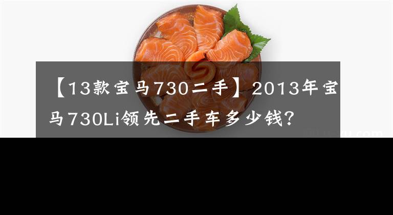 【13款宝马730二手】2013年宝马730Li领先二手车多少钱？