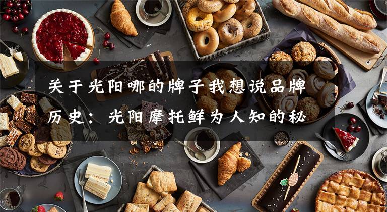 关于光阳哪的牌子我想说品牌历史：光阳摩托鲜为人知的秘密