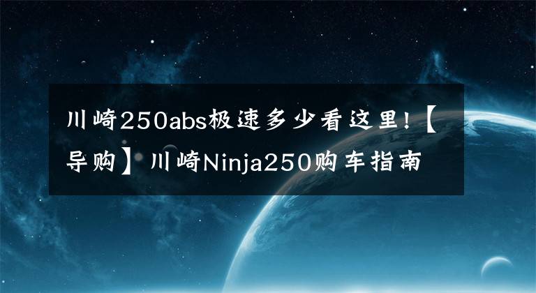 川崎250abs极速多少看这里!【导购】川崎Ninja250购车指南 ABS更具优势