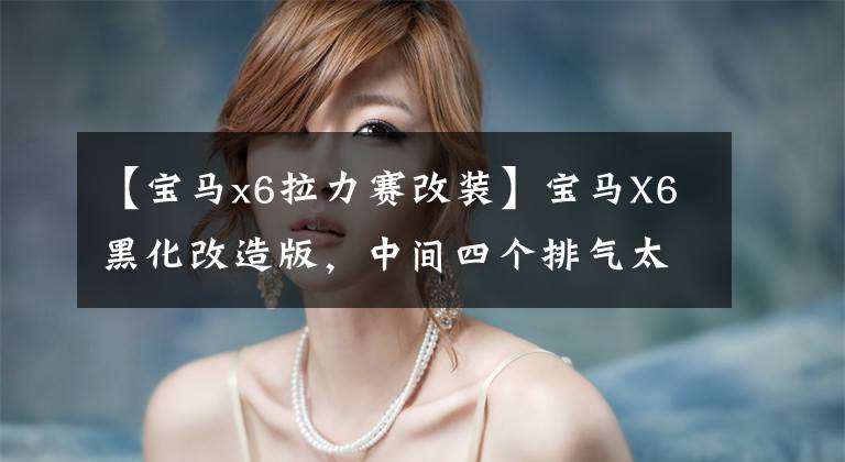【宝马x6拉力赛改装】宝马X6黑化改造版，中间四个排气太打架了，前脸很可爱！