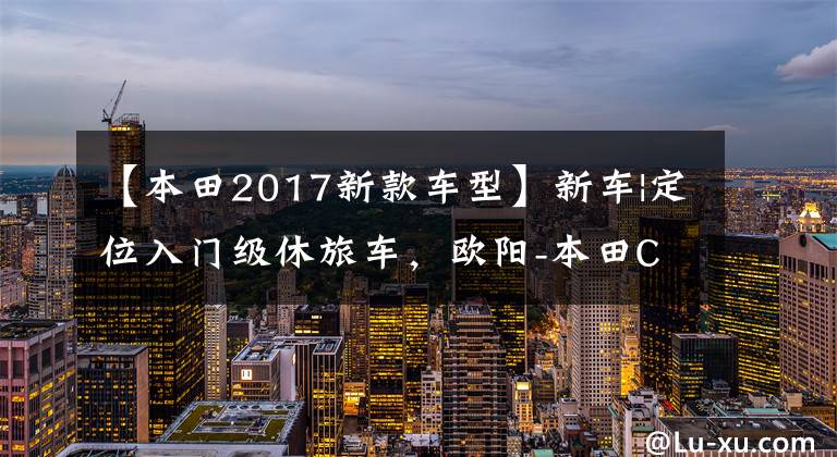 【本田2017新款车型】新车|定位入门级休旅车，欧阳-本田CB190X上市，售价16680韩元。