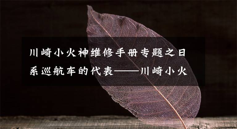 川崎小火神维修手册专题之日系巡航车的代表——川崎小火神，最大马力61.2匹，动力均衡