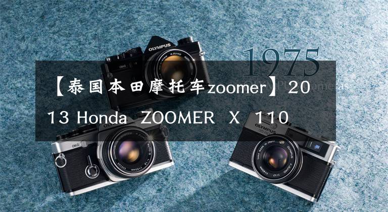 【泰国本田摩托车zoomer】2013 Honda  ZOOMER  X  110