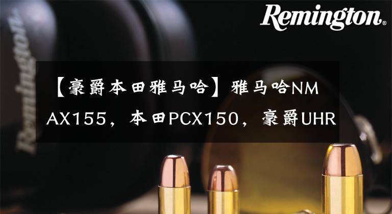 【豪爵本田雅马哈】雅马哈NMAX155，本田PCX150，豪爵UHR150，优缺点是什么？